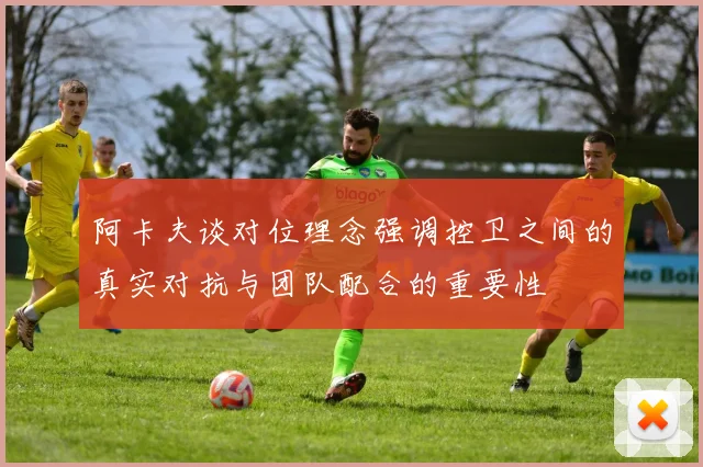 阿卡夫谈对位理念强调控卫之间的真实对抗与团队配合的重要性